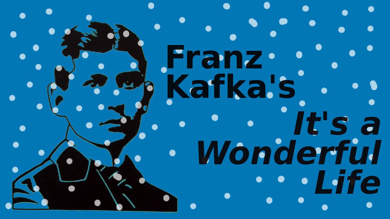 Franz Kafka's It's a Wonderful Life