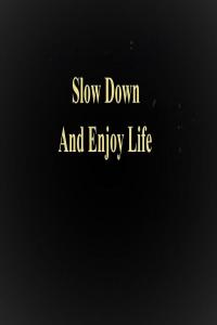 Slow Down And Enjoy Life