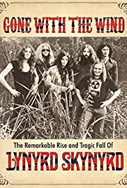 Gone with the Wind: The Remarkable Rise and Tragic Fall of Lynyrd Skynyrd